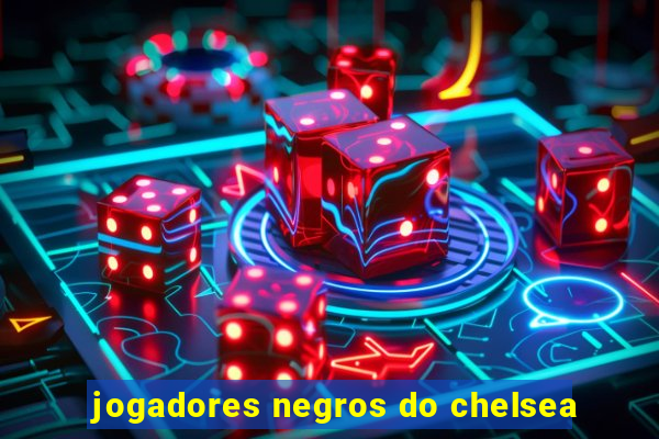 jogadores negros do chelsea